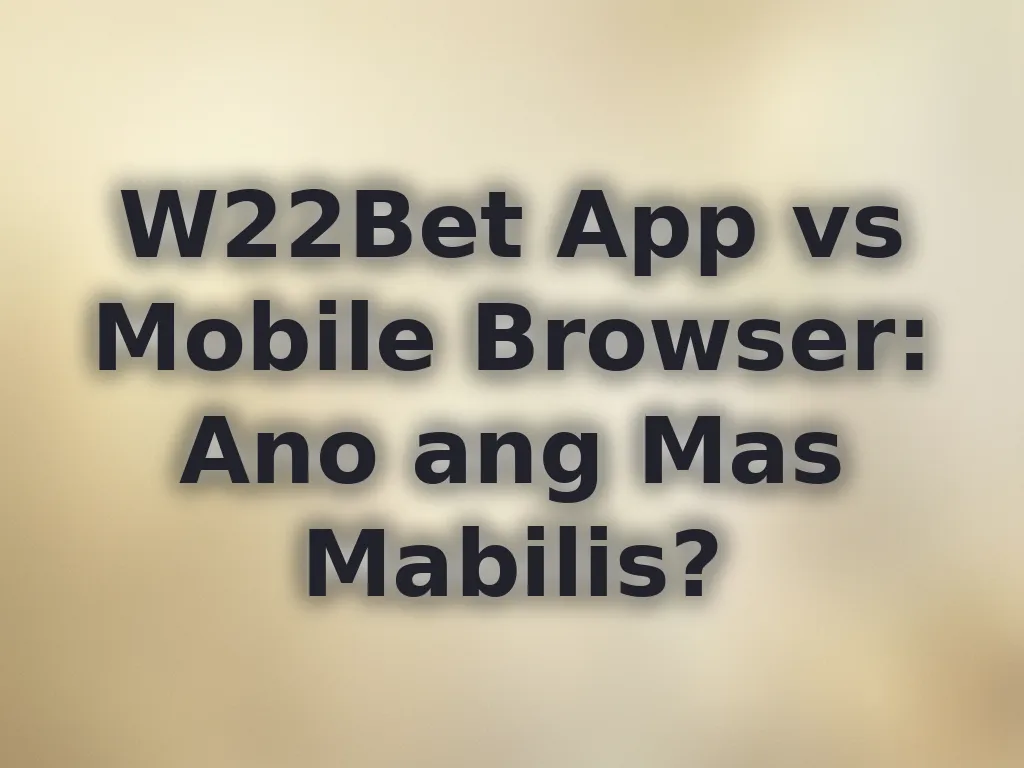 W22Bet App vs Browser
